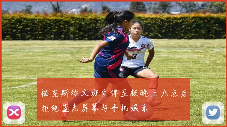 福克斯称文班自律至极晚上九点后拒绝蓝光屏幕与手机娱乐